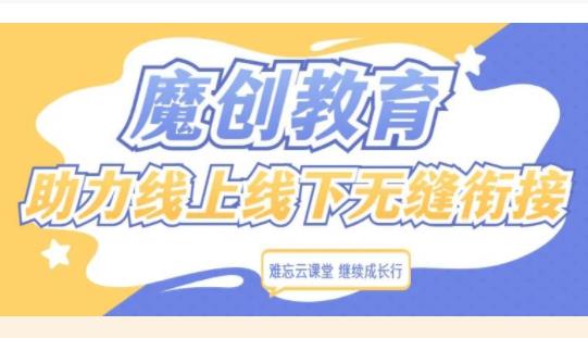 難忘云課堂 繼續(xù)成長(zhǎng)行| 魔創(chuàng)教育，助力線上線下無(wú)縫銜接